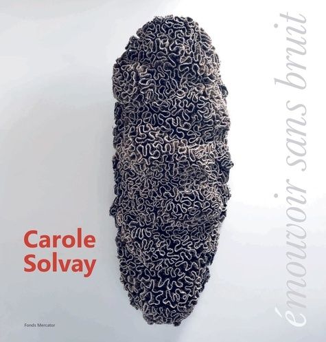 Emprunter Carole Solvay. Emouvoir sans bruit (2000-2019) livre