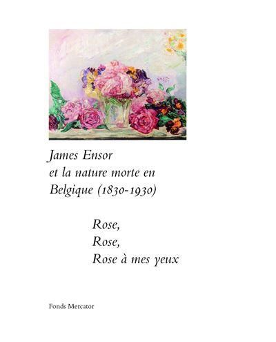 Emprunter James Ensor et la nature morte en Belgique (1830-1930). Rose, rose, rose à mes yeux livre