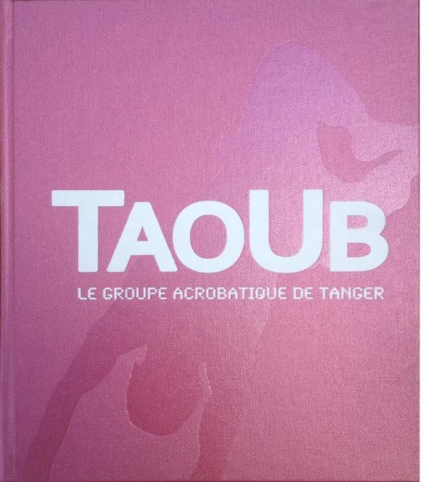 Emprunter Taoub. Le groupe acrobatique de Tanger livre