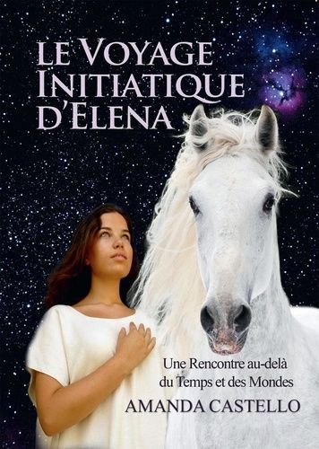 Emprunter Le voyage initiatique d'Elena. Une rencontre au-delà du Temps et des Mondes livre