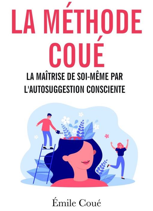 Emprunter La méthode Coué. La maîtrise de soi-même par l'autosuggestion consciente livre