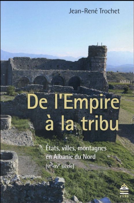 Emprunter De l'Empire à la tribu. Etats, villes, montagnes en Albanie du Nord (VIe-XVe siècle) livre