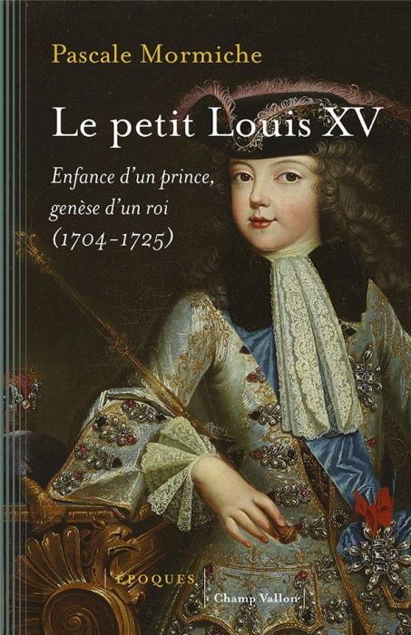 Emprunter Le petit Louis XV/Enfance d'un prince genèse d'un roi 1704-1725 / Enfance d'un prince genèse d'un ro livre