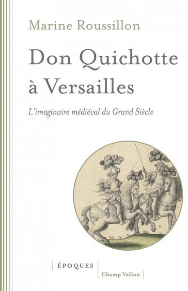 Emprunter Don Quichotte à Versailles - L'imaginaire médiéval du Grand. L'IMAGINAIRE MÉDIÉVAL DU GRAND SIÈCLE livre