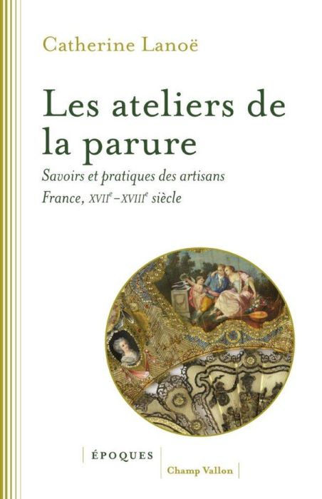 Emprunter Les ateliers de la parure. Savoirs et pratiques des artisans en France, XVIIe-XVIIIe siècles livre