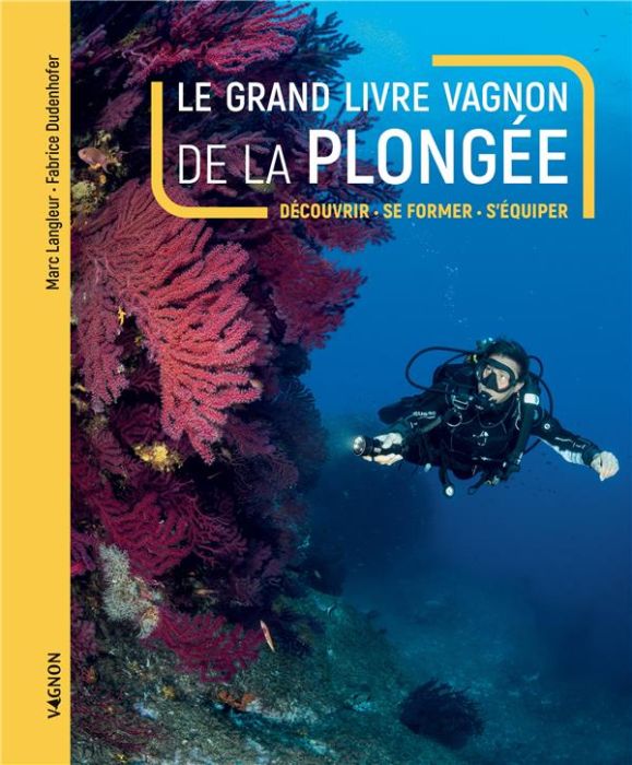 Emprunter Le grand livre Vagnon de la plongée. Découvrir, se former, s'équiper livre