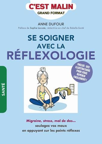 Emprunter SE SOIGNER AVEC LA REFLEXOLOGIE, C'EST MALIN - MIGRAINES, STRESS, MAL DE DOS...SOULAGER VOS MAUX EN livre