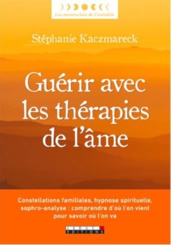 Emprunter Guérir avec les thérapies de l'âme. Constellations familiales, hypnose spirituelle, sophro-analyse : livre