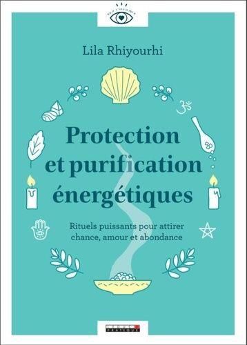 Emprunter Protection et purification énergétiques. Rituels puissants pour attirer chance, amour et abondance livre