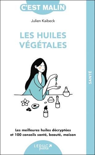 Emprunter Les huiles végétales. Les meilleures huiles décryptées et 100 conseils santé, beauté, maison livre