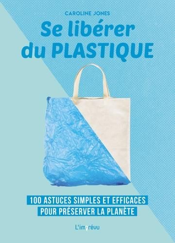 Emprunter Se libérer du plastique. 100 astuces simples et efficaces pour préserver la planète livre