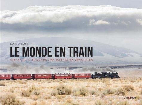 Emprunter Le monde en train. Voyage à travers des paysages insolites livre