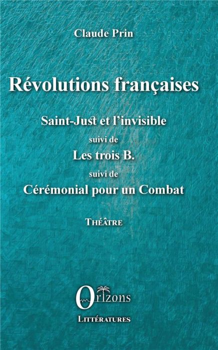 Emprunter Révolutions françaises. Saint-Just et l'Invisible suivi de Les trois B suivi de Cérémonial pour un C livre