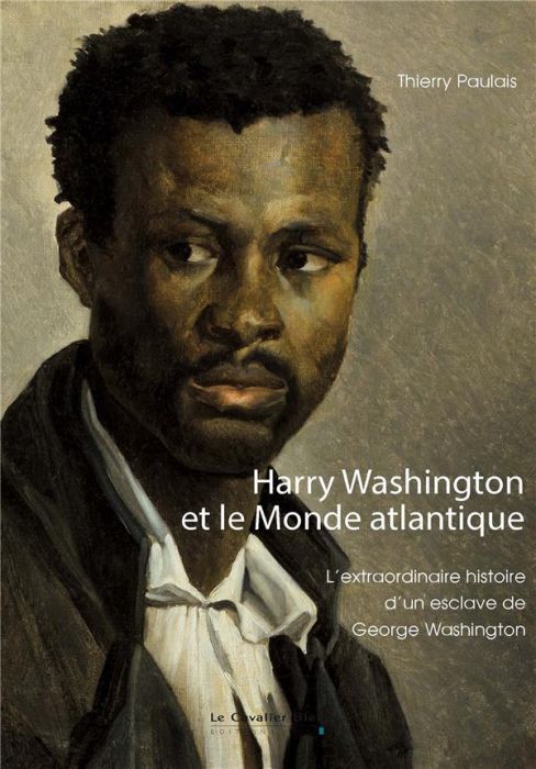 Emprunter Harry Washington et le Monde atlantique. L'extraordinaire histoire d'un esclave de George Washington livre