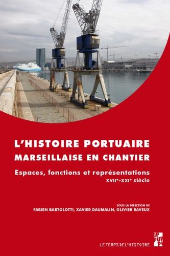 Emprunter L'histoire portuaire marseillaise en chantier. Espaces, fonctions et représentations. XVIIe-XXIe siè livre