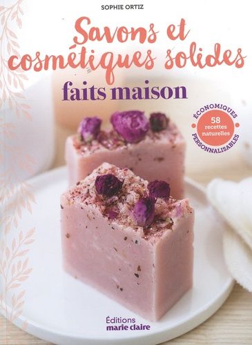 Emprunter Savons et cosmétiques solides faits maison. 58 recettes naturelles économiques personnalisables livre