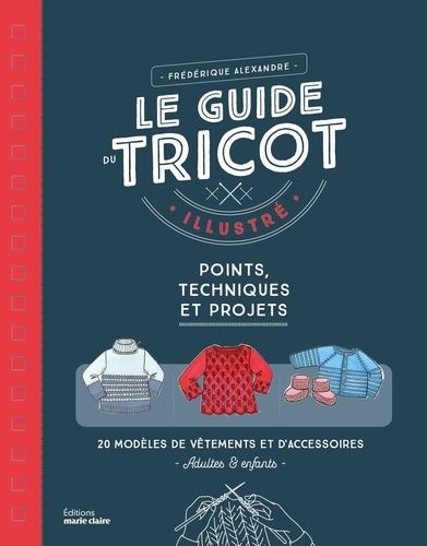 Emprunter Le guide du tricot illustrée. Points, techniques et projets, 26 modèles de vêtements et d'accessoire livre