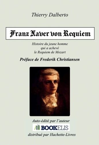 Emprunter Franz Xaver von Requiem. Histoire de Franz Xaver Süßmayr, le jeune disciple de Mozart qui a achevé l livre