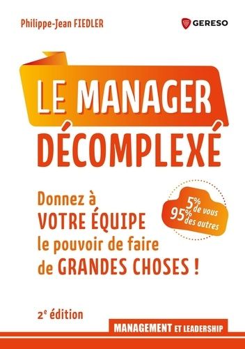 Emprunter Le manager décomplexé. Donnez à votre équipe le pouvoir de faire de grandes choses livre