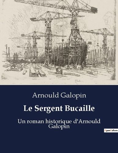 Emprunter Le Sergent Bucaille. Un roman historique d'Arnould Galopin livre