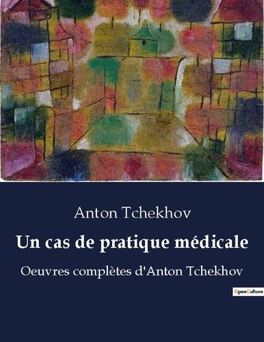 Emprunter Un cas de pratique médicale. Oeuvres complètes d'Anton Tchekhov livre