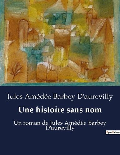 Emprunter Une histoire sans nom. Un roman de Jules Amédée Barbey D'aurevilly livre