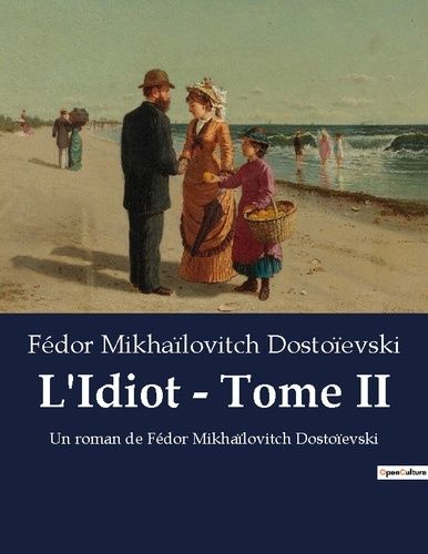 Emprunter L'Idiot - Tome II. Un roman de Fédor Mikhaïlovitch Dostoïevski livre