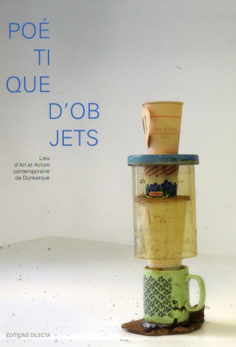 Emprunter Poétique d'objets. Lieu d'Art et Action contemporaine de Dunkerque, Edition bilingue français-anglai livre