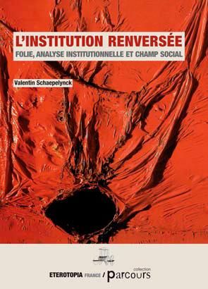 Emprunter L'institution renversée. Folie, analyse institutionnelle et champ social livre