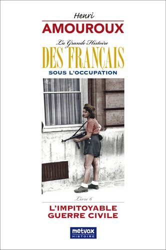 Emprunter La grande histoire des Français sous l'Occupation. Volume 6, L'impitoyable guerre civile livre