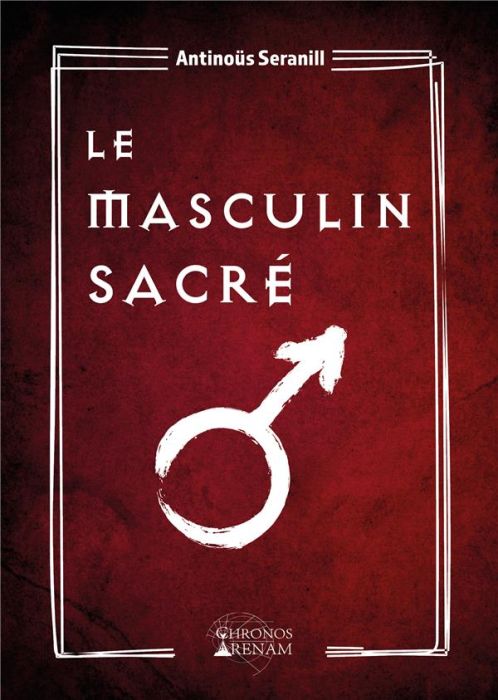 Emprunter Le masculin sacré. Grimoire de la confrérie du masculin sacré livre