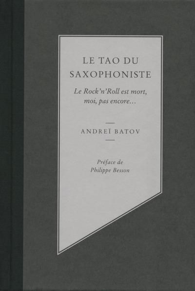 Emprunter Le tao du saxophoniste. Le Rock'n'Roll est mort, moi, pas encore... livre