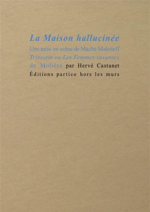 Emprunter La maison hallucinée. Une mise en scène de Macha Makeïeff. Trissotin ou Les femmes savantes de Moliè livre