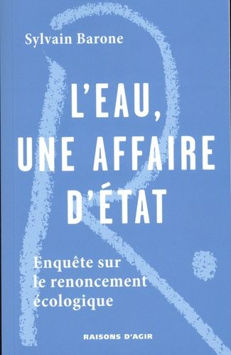 Emprunter L'eau, une affaire d'Etat. Enquête sur le renoncement écologique livre