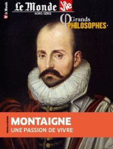 Le Monde La Vie. Hors-série N° 46, avril 2021 : Grands philosophes. Montaigne, une passion de vivre - Cabé Chantal