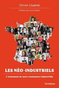 Les néo-industriels. L'avènement de notre renaissance industrielle - Lluansi Olivier - Gallois Louis