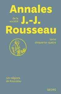 Annales de la société Jean-Jacques Rousseau N° 54 : Les religions de Rousseau - Rueff Martin