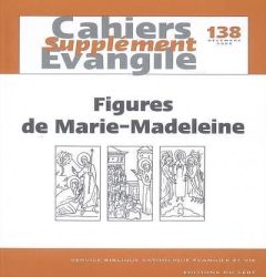 Supplément aux Cahiers Evangile N° 138, Décembre 2006 : Figures de Marie-Madeleine - Auberger Jean-Baptiste - Beaude Joseph - Berder Mi