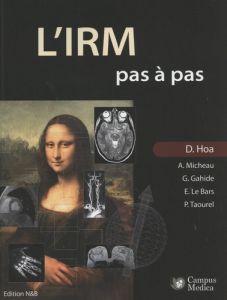 L'IRM pas à pas - Hoa Denis - Micheau Antoine - Gahide Gérald - Le B