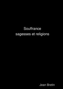 Souffrance, sagesses et religions - Bretin Jean