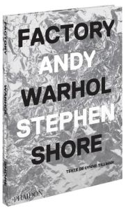 Factory Andy Warhol - Shore Stephen - Tillman Lynne