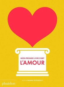 Mon premier livre d'art : l'amour - Gozansky Shana - Marchand Alice