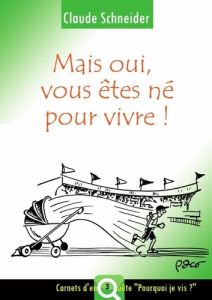 Mais oui, vous êtes né pour vivre ! - Schneider Claude