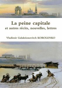 La peine capitale et autres récits, nouvelles, lettres - Korolenko Vladimir