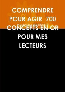 Comprendre pour agir 700 concepts en or pour mes lecteurs - Mezzine Mustapha