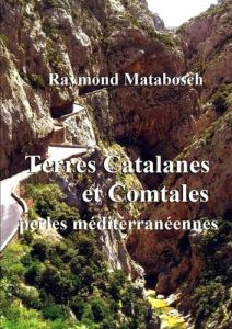 Terres Catalanes & Comtales, perles méditerranéennes. - Matabosch Raymond