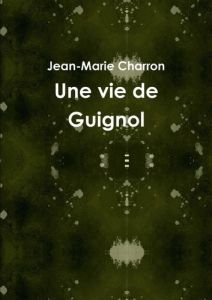 Une vie de Guignol - Charron Jean-Marie