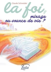 La foi, mirage ou source de vie ? - Schneider Claude