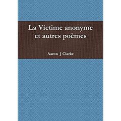 LA VICTIME ANONYME ET AUTRES POEMES - CLARKE AARON J.