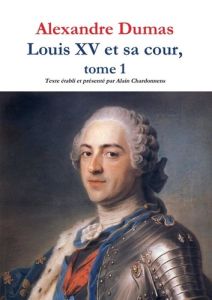 Louis XV et sa cour, tome 1 - Chardonnens Alain - Dumas Alexandre